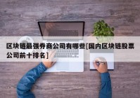 区块链最强券商公司有哪些[国内区块链股票公司前十排名]