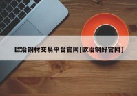 欧冶钢材交易平台官网[欧冶钢好官网]