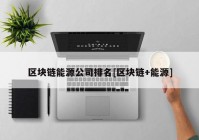 区块链能源公司排名[区块链+能源]