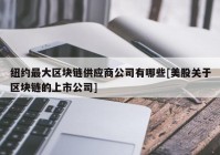 纽约最大区块链供应商公司有哪些[美股关于区块链的上市公司]