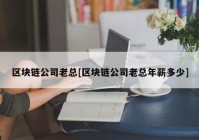 区块链公司老总[区块链公司老总年薪多少]