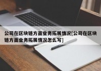 公司在区块链方面业务拓展情况[公司在区块链方面业务拓展情况怎么写]