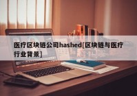 医疗区块链公司hashed[区块链与医疗行业背景]