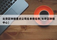 北京区块链重点公司名单排名榜[北京区块链中心]